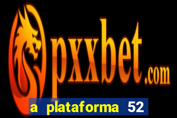 a plataforma 52 bet é confiável